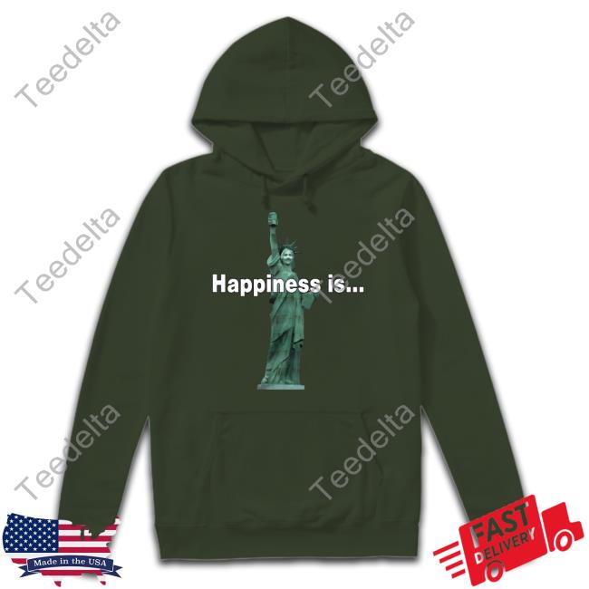Statue Of Liberty Happiness Is… Shirt Statue Of Happiness Hoodie