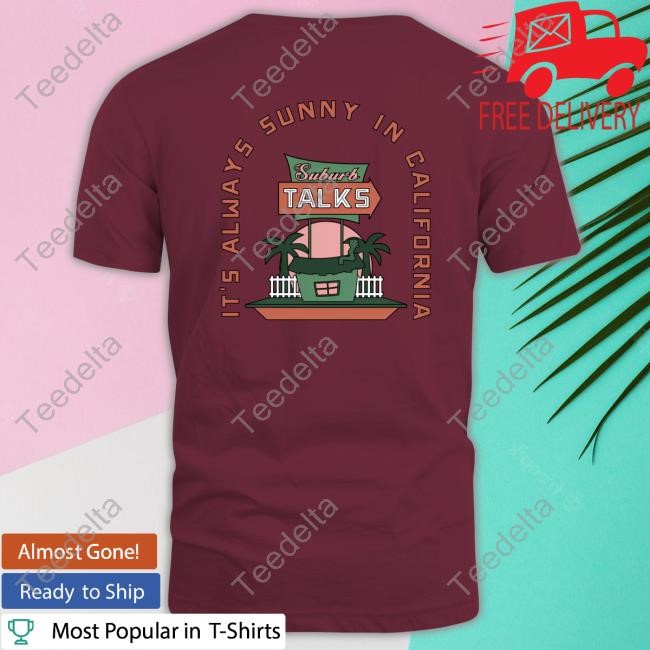 Suburb Talks It's Always Sunny In California Tee Shirt Suburb Talks Store Cali Hoodie
