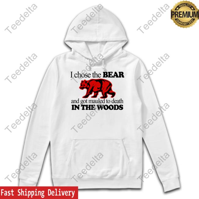 Theclassyshirts I Chose The Bear And Got Mauled To Death In The Woods T-Shirt