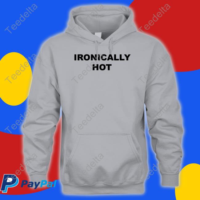Ironically Hot T Shirt