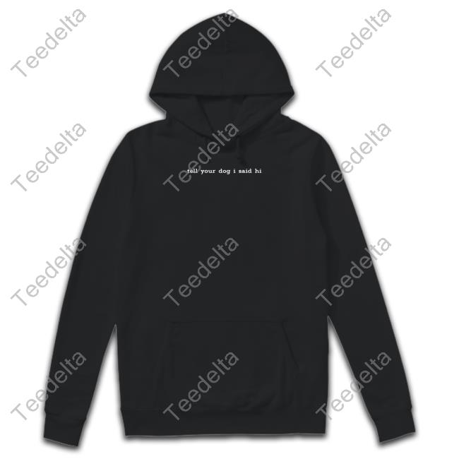 Weratedogs Tell Your Dog I Said Hi This Hoodie Saves Dogs Hoodie