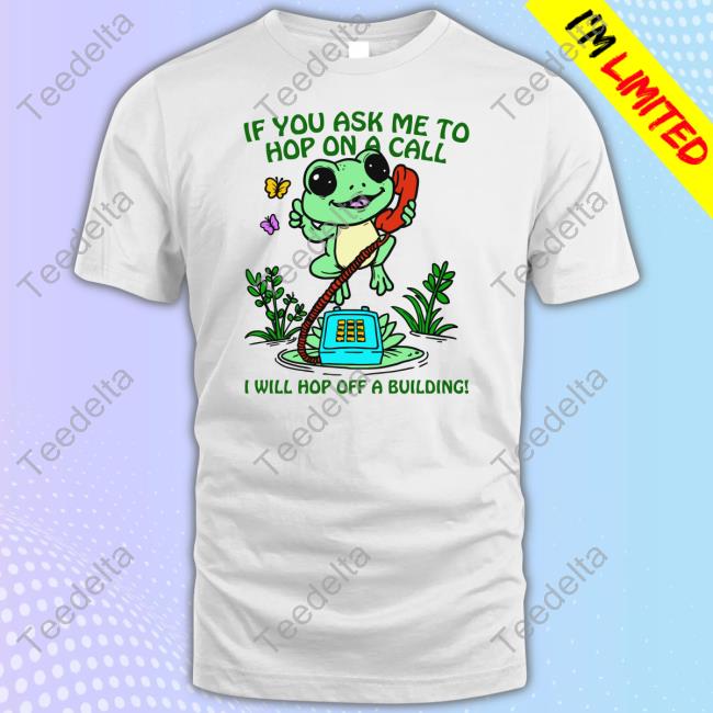 Thegoodshirts If You Ask Me 2 Hop On A Call I Will Hop Off A Building Hoodie