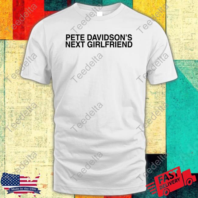 Shitheadsteve Shop Pete Davidson's Next Girlfriend Tee Shirt