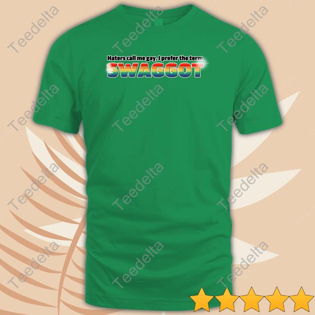 Lucca International Merch Haters Call Me Gay I Prefer The Term Swaggot T Shirt