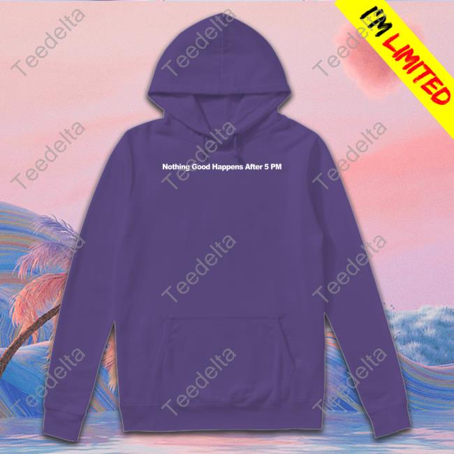 Shitheadsteve Merch Nothing Good Happens After 5Pm Shirts