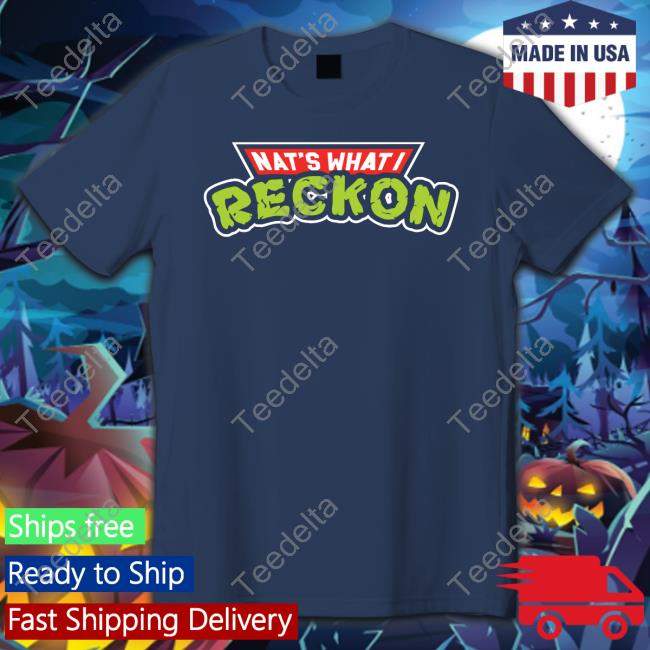 Nat's What I Reckon New Shirt