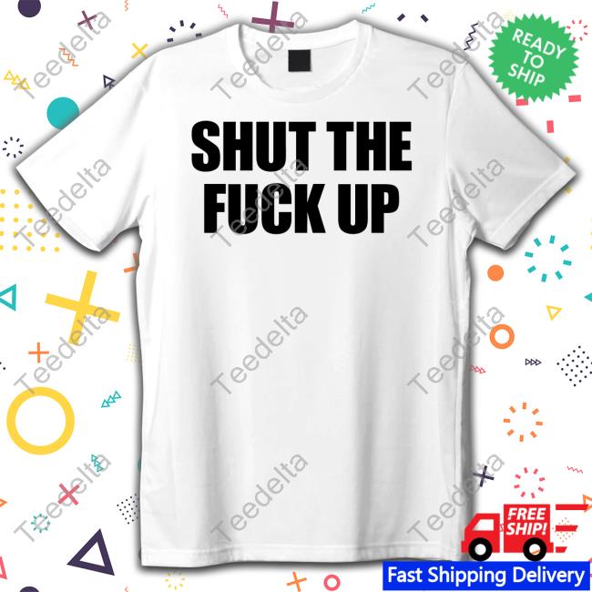 Shut The Fuck Up Hoodie