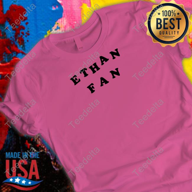 Ethan Fan Shirt, T Shirt, Hoodie, Sweater, Long Sleeve T-Shirt And Tank Top Cuptwost
