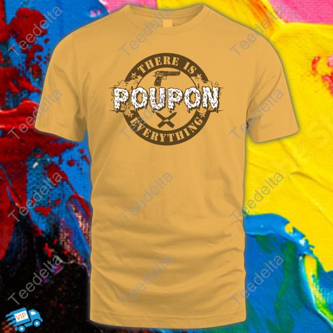 There Is Poupon Everything Shirt