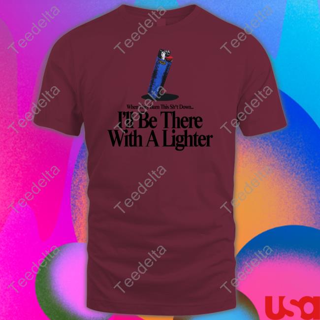 Weirdofmouth Merch When They Burn This Shit Down I'll Be There With A Lighter Shirt Khary