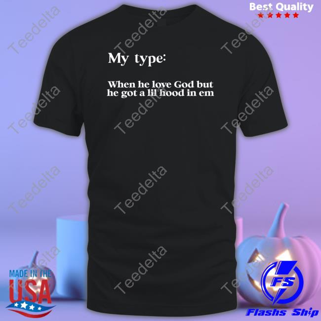 Lady My Type When He Love God But He Got A Lil Hood In Em Tee Shirt