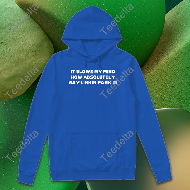 It Blows My Mind How Absolutely Gay Linkin Park Is Shirt