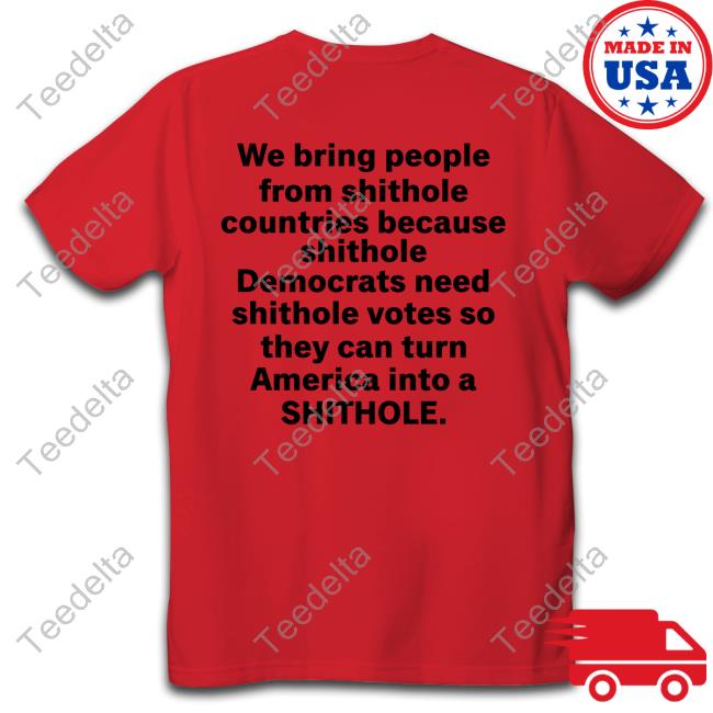 We Bring People From Shithole Countries Because Shithole A Man Of Memes T-Shirt