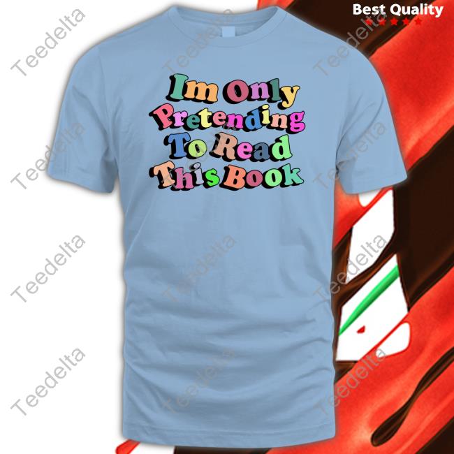 Im Only Pretending To Read This Book Shirt