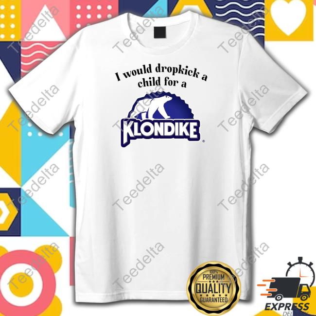 I Would Dropkick A Child For A Klondike Bar Tee Unethicalthreads Merch