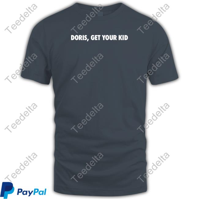 Doris Get Your Kid Shirt T-Shirt Doris Get Your Kid