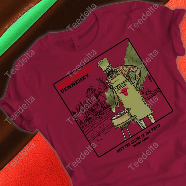 Official Serengeti Dennehey Keep The Juices In The Brats Shirt