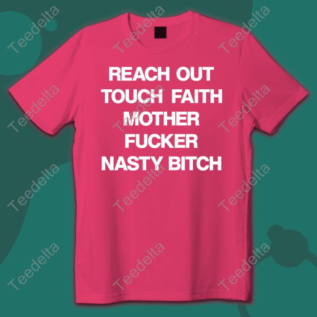 Reach Out Touch Faith Mother Fucker Nasty Bitch Hoodie Poorly Translated Shirts