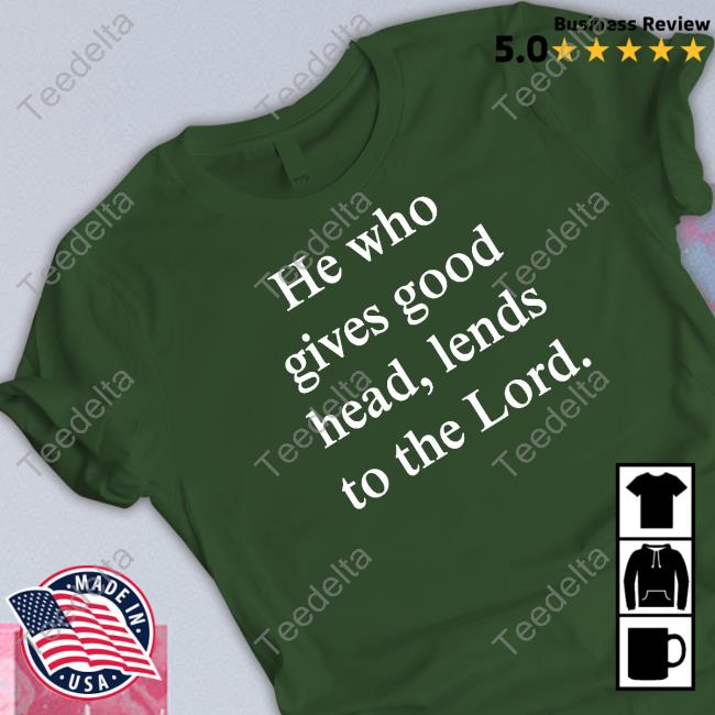 He Who Gives Good Head Lends To The Lord Shirts