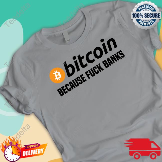 Bitcoin Because Fuck Banks Shirts
