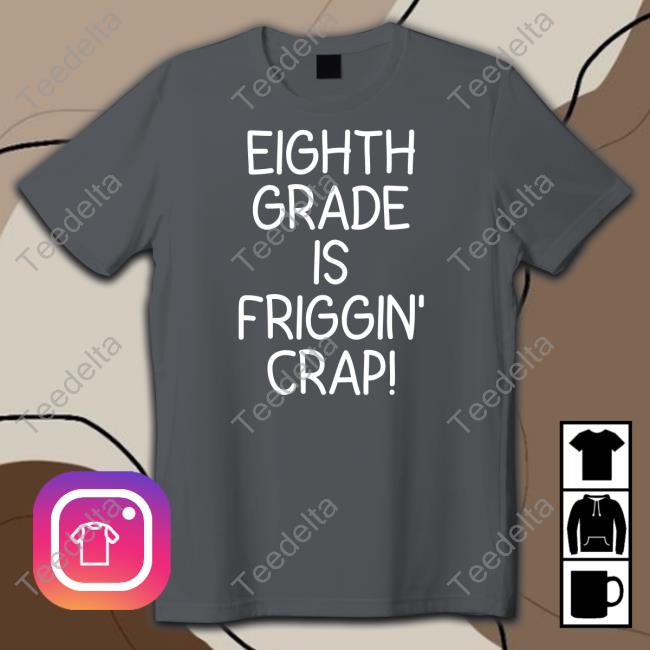 Eighth Grade Is Friggin' Crap T Shirts