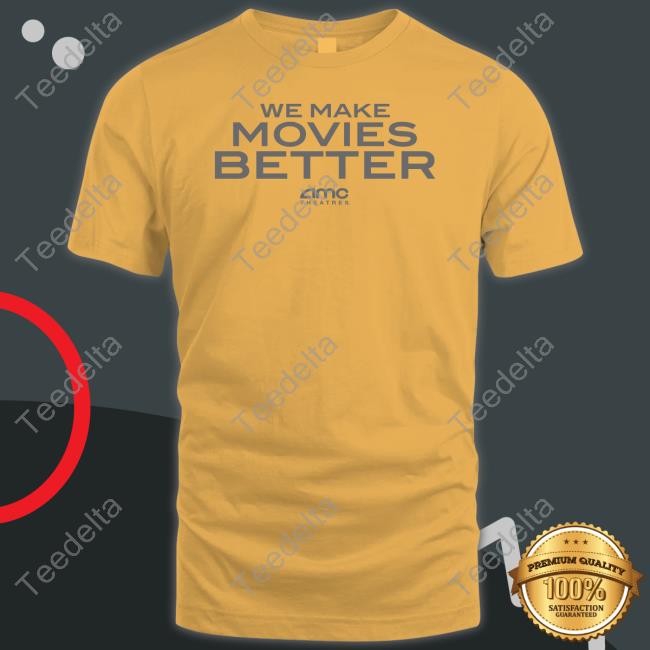 Amc Theatres We Make Movies Better Shirt