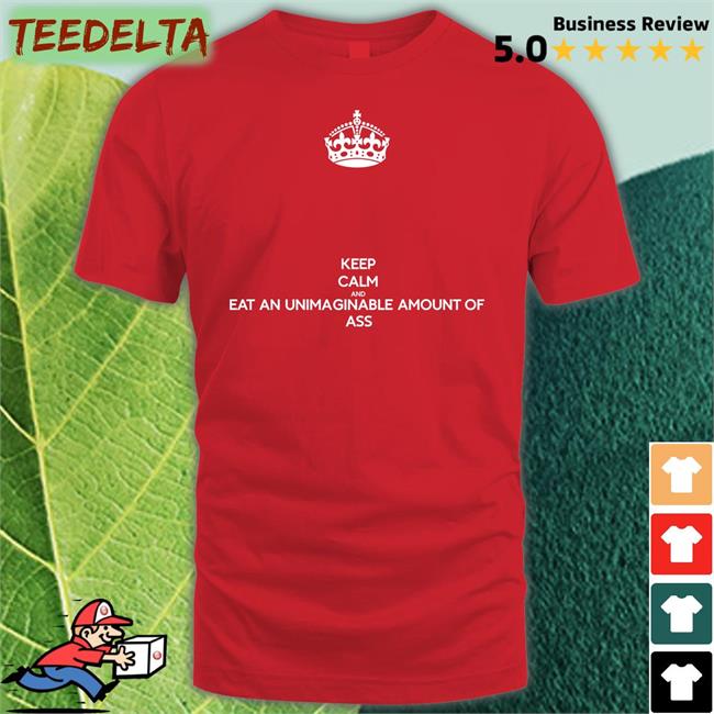 Keep Calm And Eat An Unimaginable Amount Of Ass Sweatshirt