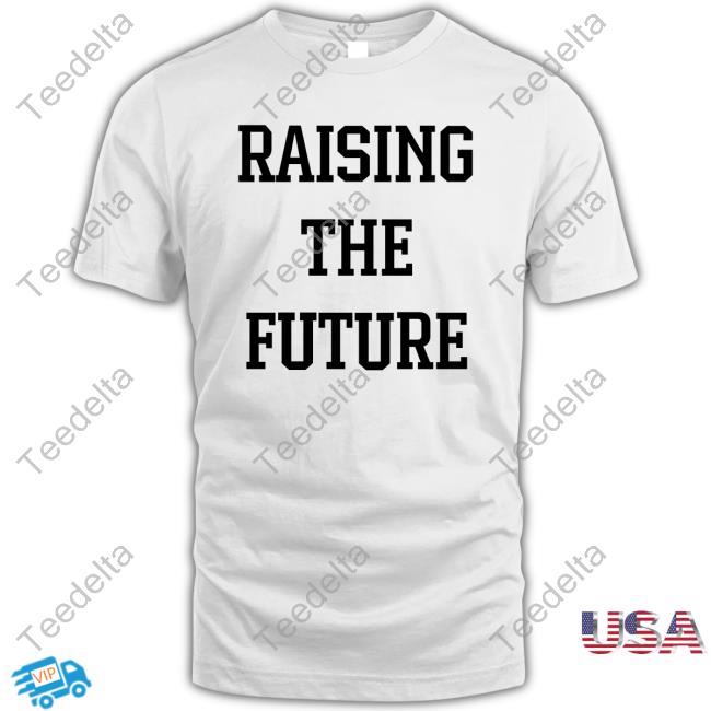Raising The Future T Shirt