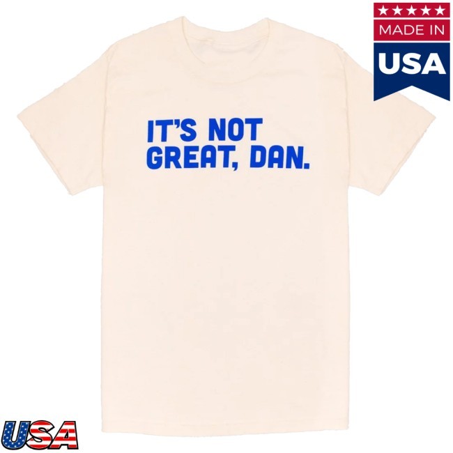 Trending Crooked Store Merch It's Not Great Dan Natural Funny Shirt