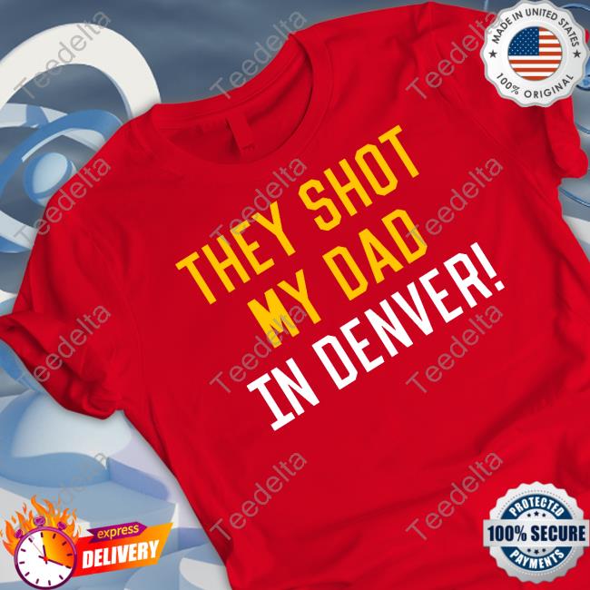 Pittsburgh Clothing Company They Shot My Dad In Denver Shirt