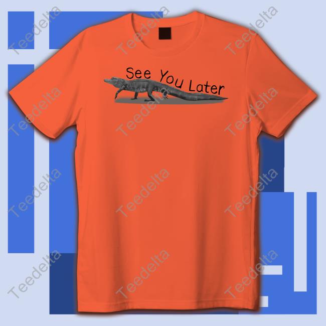 See You Later Shirt