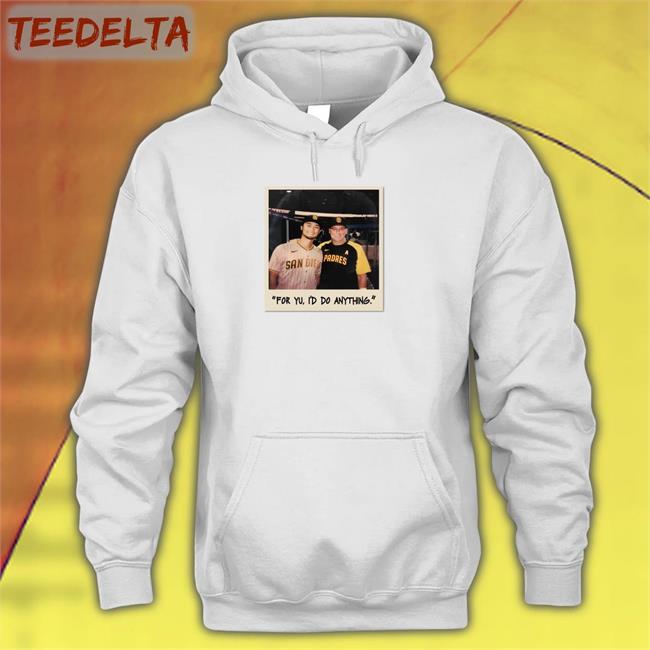 Faridyu For Yu I'd Do Anything Shirts San Diego Padres