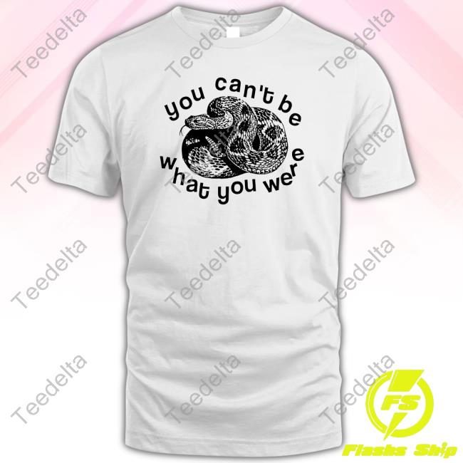 You Can't Be Snake What You Were T-Shirt