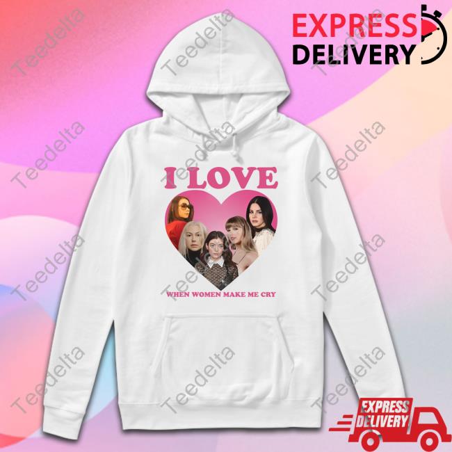 I Love When Women Make Cry T Shirt Delilah