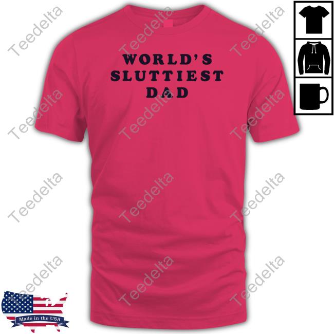 Daddy Solutions World's Sluttiest Dad T Shirt