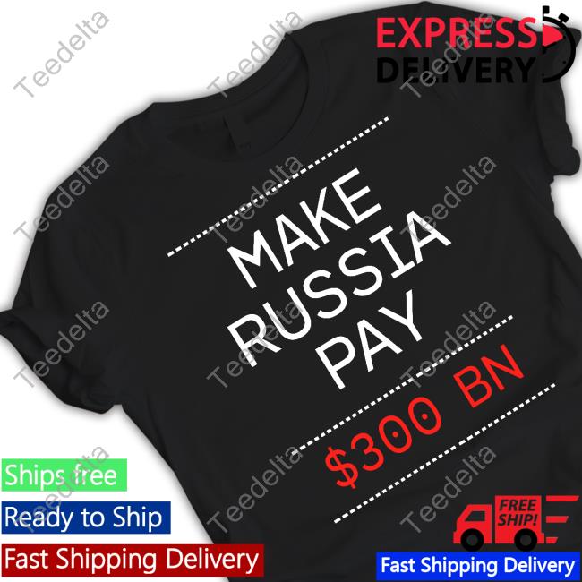 Make Russia Pay 300 Bn Shirt