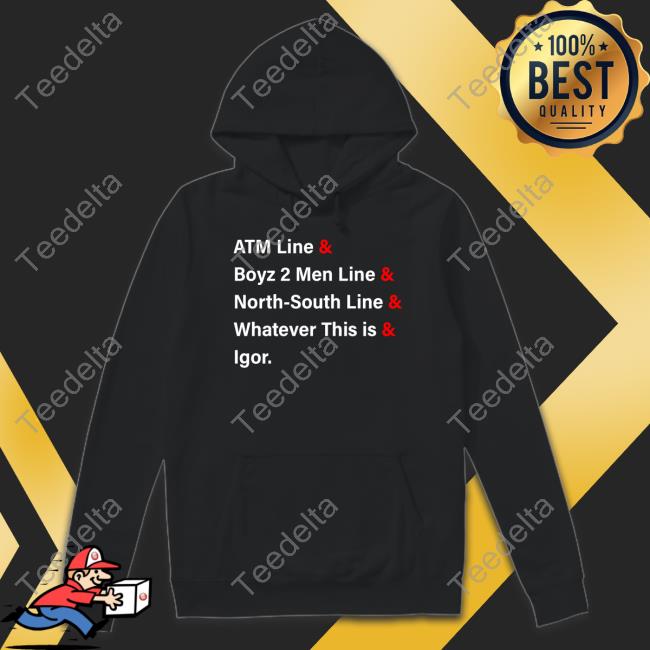 Atm Line & Boyz 2 Men Line & North-South Line & Whatever This Is & Igor Shirts