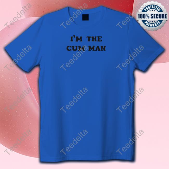 I'm The Cum Man T-Shirt Shirtsthtgohard