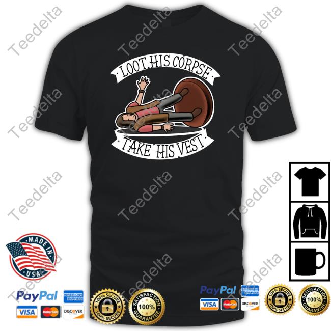 Samurairusk Merch Loot His Corpse Take His Vest Shirt, T Shirt, Hoodie, Sweater, Long Sleeve T-Shirt And Tank Top