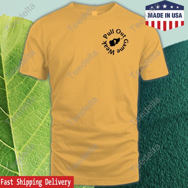 Pull Out Game Weak Biden Tee Shirt Shitheadsteve Pull Out Game Weak Biden Tee