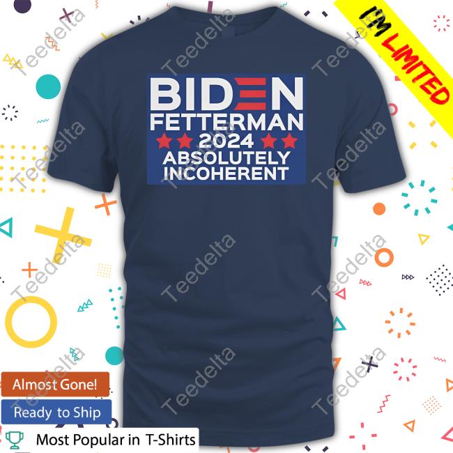 Funmugshoppe Biden Fetterman 2024 Absolutely Incoherent Official Shirt
