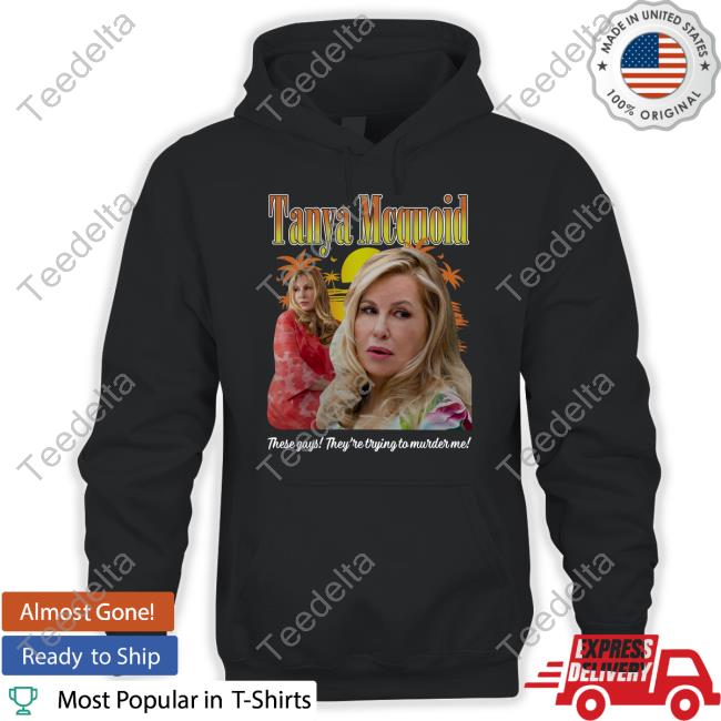 Shirts That Go Hard Tanya Mcquoid These Gays They're Trying To Murder Me Shirts Shirtsthtgohard
