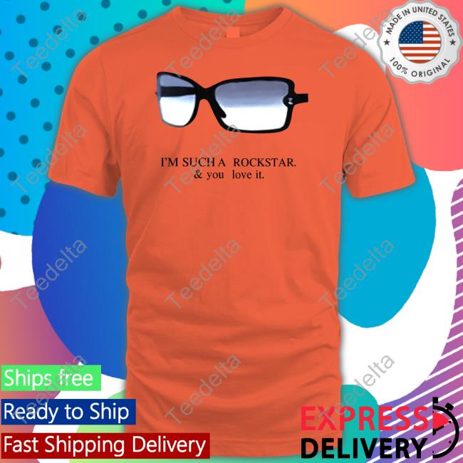 I'm Such A Rockstar And You Love It Shirt