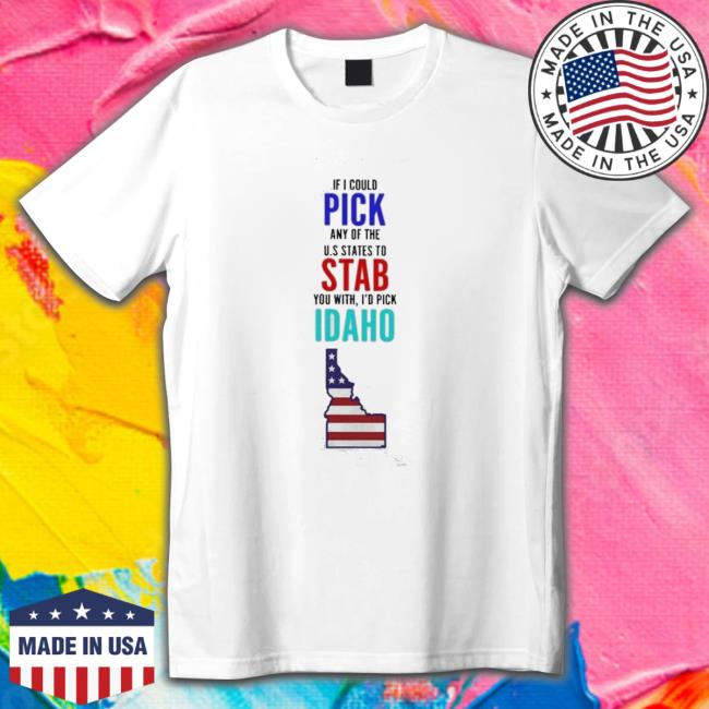 Official Lucca International If I Could Pick Any Of The U.S. States To Stab You With I’D Pick Idaho shirt, hoodie, tank top, sweater and long sleeve t-shirt