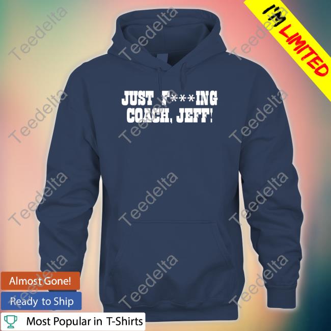 Pat Mcafee Show Merch Just Fucking Coach Jeff Shirt