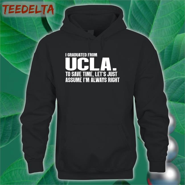 I Graduated From Ucla To Save Time Let's Just Assume I'm Always Right Tee