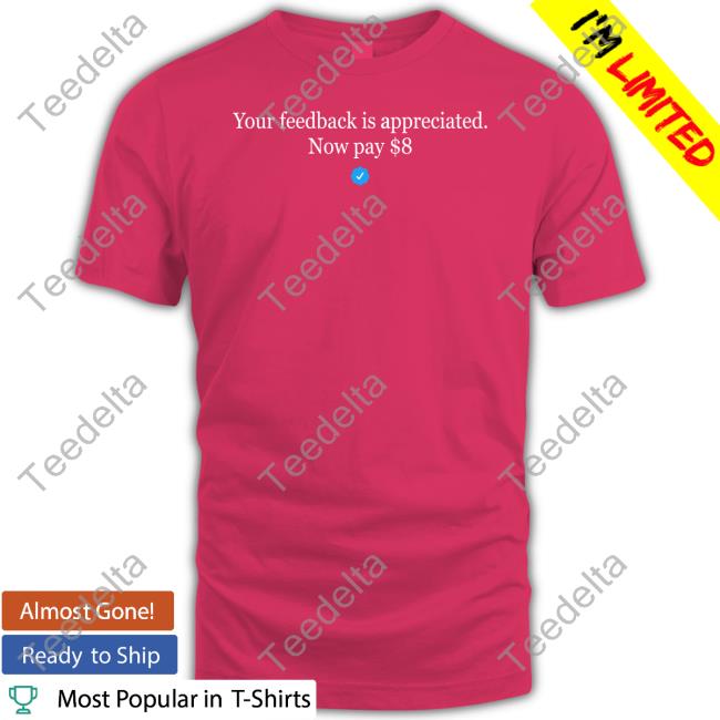 Elon Musk Your Feedback Is Appreciated Now Pay $8 Shirt