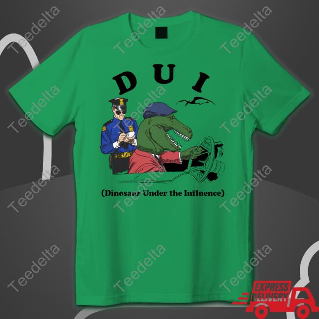 Dui Dinosaur Under The Influence T-Shirt, Hoodie, Tank Top, Sweater And Long Sleeve T-Shirt