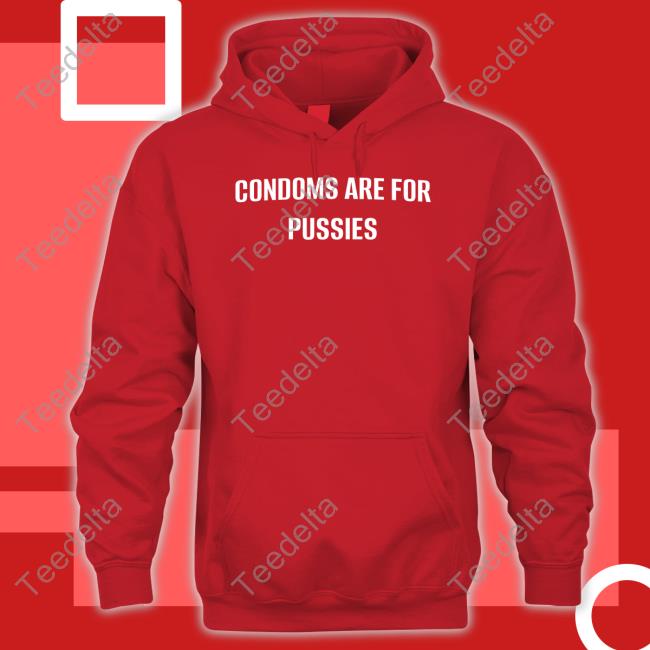 Condoms Are For Pussies Tee Shirt Condoms Are For Pussies Tees