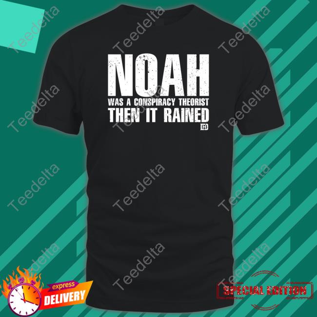 David J Harris Jr Noah Was A Conspiracy Theorist Then It Rained Tee Shirt